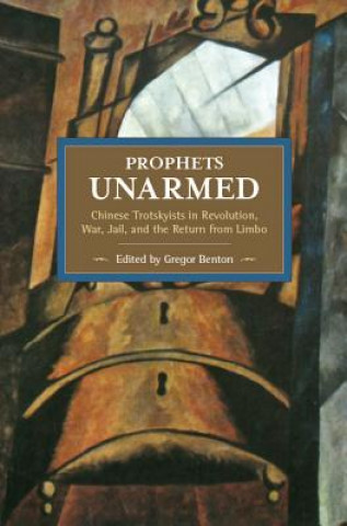 Book Prophets Unarmed: Chinese Trotskyists In Revolution, War, Jail, And The Return From Limbo 