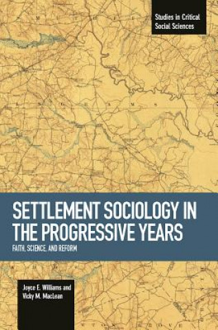 Kniha Settlement Sociology In Progressive Years: Faith, Science, And Reform Joyce E. Williams