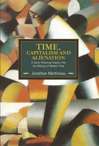Книга Time, Capitalism, And Alienation: A Socio-historical Inquiry Into The Making Of Modern Time Jonathan Martineau