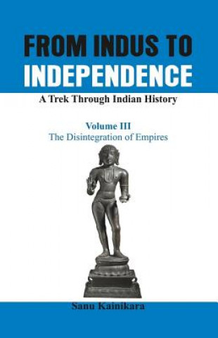 Carte From Indus to Independence - A Trek Through Indian History Sanu Kainikara