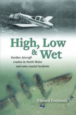 Carte High, Low and Wet - Further Aircraft Crashes in North Wales and Some Coastal Incidents Edward Doylerush