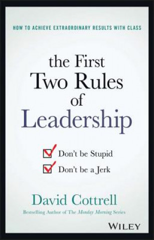Knjiga First Two Rules of Leadership - Don't be Stupid, Don't be a Jerk David M. Cottrell