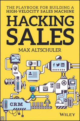 Книга Hacking Sales - The Ultimate Playbook for Building  a High Velocity Sales Machine Max Altschuler