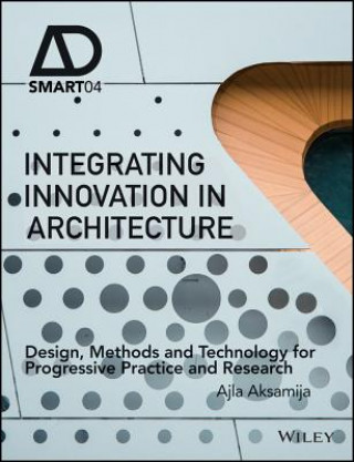 Knjiga Integrating Innovation in Architecture - Design, Methods and Technology for Progressive Practice and Research Ajla Aksamija