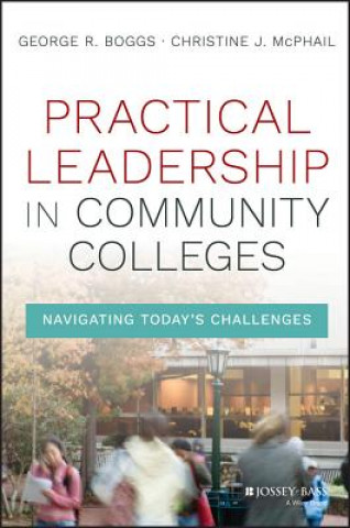 Carte Practical Leadership in Community Colleges - Navigating Today's Challenges George R. Boggs