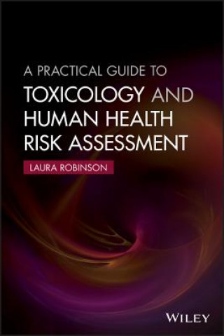Kniha Practical Guide to Toxicology and Human Health Risk Assessment Laura Robinson
