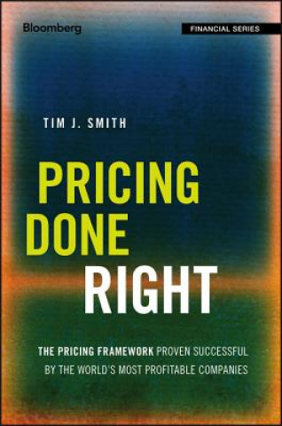 Könyv Pricing Done Right - The Pricing Framework Proven Successful by the World`s Most Profitable Companies Tim J. Smith