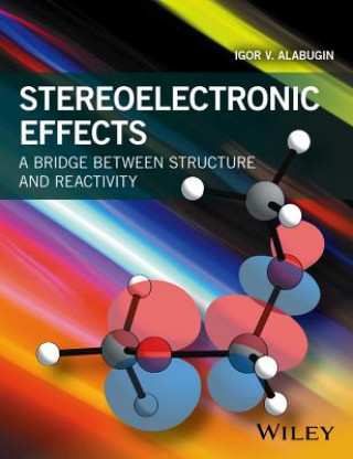 Kniha Stereoelectronic Effects - A Bridge Between Structure and Reactivity Igor V. Alabugin