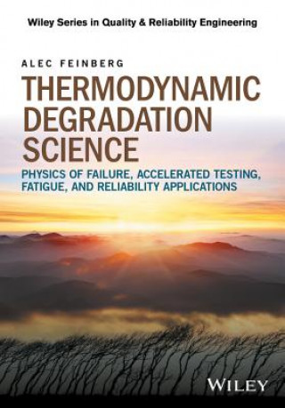 Książka Thermodynamic Degradation Science - Physics of Failure, Accelerated Testing, Fatigue, and Reliability Applications Alec Feinberg