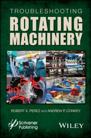 Libro Troubleshooting Rotating Machinery - Including Centrifugal Pumps and Compressors, Reciprocating Pumps and Compressors, Fans, Steam Turbines, Robert X. Perez