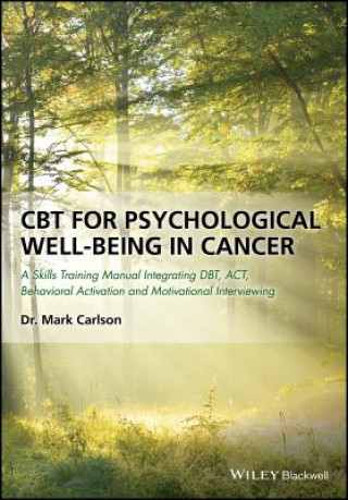 Carte CBT for Psychological Well-Being in Cancer - A Skills Training Manual Integrating DBT, ACT, Behavioral Activation and Motivational Interviewin Mark Carlson