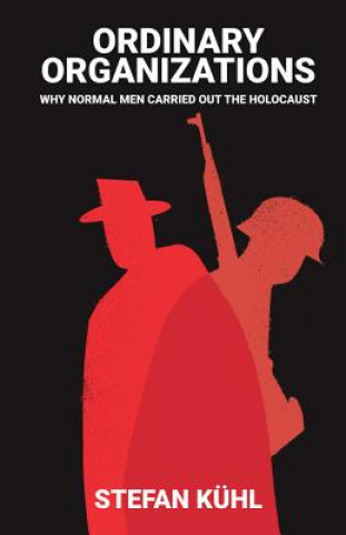 Libro Ordinary Organisations - Why Normal Men Carried Out the Holocaust Stefan Kuhl