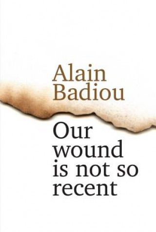 Könyv Our Wound is Not So Recent - Thinking the Paris Killings of 13 November Alain Badiou