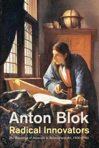 Carte Radical Innovators - The Blessings of Adversity in  Science and Art, 1500-2000 Anton Blok