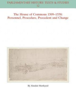 Kniha House of Commons 1509-1558 - Personnel, Proced ure, Precedent and Change Alasdair Hawkyard