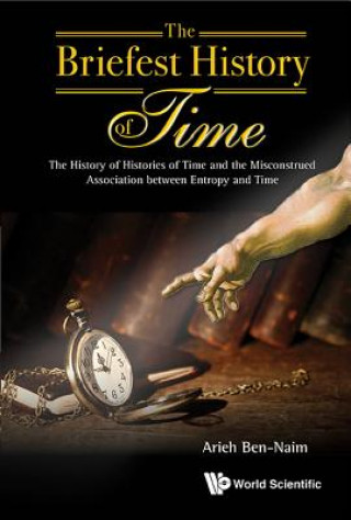 Carte Briefest History Of Time, The: The History Of Histories Of Time And The Misconstrued Association Between Entropy And Time Arieh Ben-Naim