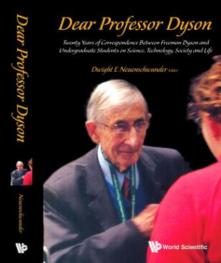 Książka Dear Professor Dyson: Twenty Years Of Correspondence Between Freeman Dyson And Undergraduate Students On Science, Technology, Society And Life Dwight E. Neuenschwander