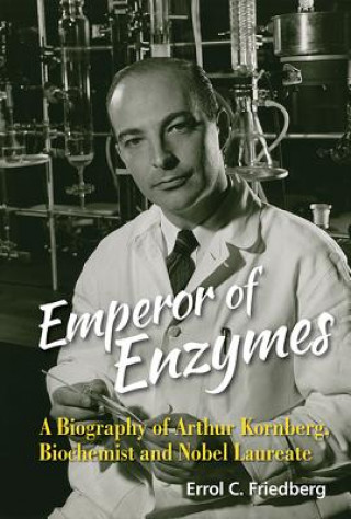 Carte Emperor Of Enzymes: A Biography Of Arthur Kornberg, Biochemist And Nobel Laureate Errol C (University of Texas Southwestern Medical Center) Friedberg