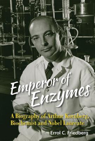 Knjiga Emperor Of Enzymes: A Biography Of Arthur Kornberg, Biochemist And Nobel Laureate Errol C (University of Texas Southwestern Medical Center) Friedberg