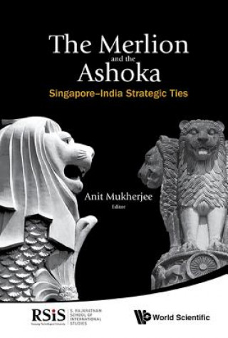 Könyv Merlion And The Ashoka, The: Singapore-india Strategic Ties Anit Mukherjee