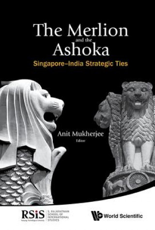 Kniha Merlion And The Ashoka, The: Singapore-india Strategic Ties Anit Mukherjee