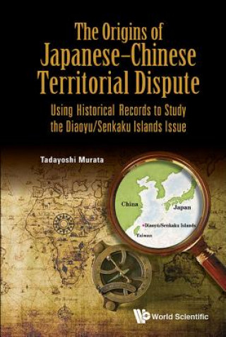 Könyv Origins Of Japanese-chinese Territorial Dispute, The: Using Historical Records To Study The Diaoyu/senkaku Islands Issue Tadayoshi Murata