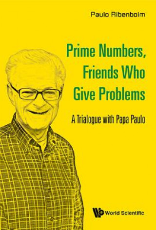 Kniha Prime Numbers, Friends Who Give Problems: A Trialogue With Papa Paulo Paulo Ribenboim