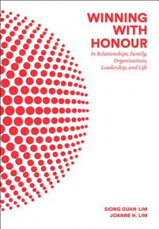 Kniha Winning With Honour: In Relationships, Family, Organisations, Leadership, And Life Siong Guan Lim