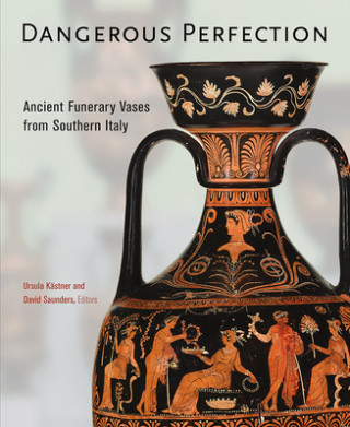 Buch Dangerous Perfection- Ancient Funerary Vases from Southern Italy Ursula Kaestner