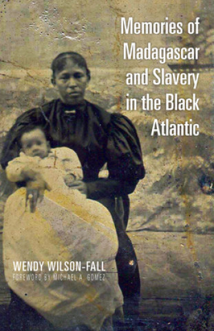 Kniha Memories of Madagascar and Slavery in the Black Atlantic Wendy Wilson-Fall