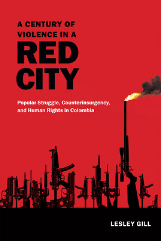 Kniha Century of Violence in a Red City Lesley Gill