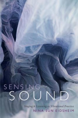 Kniha Sensing Sound Nina Sun Eidsheim