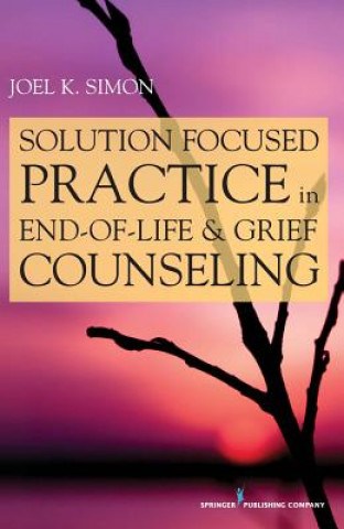 Книга Solution-Focused Practice in End-of-Life & Grief Counseling Joel K. Simon