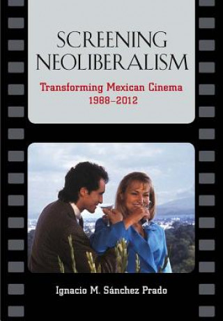 Kniha Screening Neoliberalism Ignacio M. Sanchez Prado
