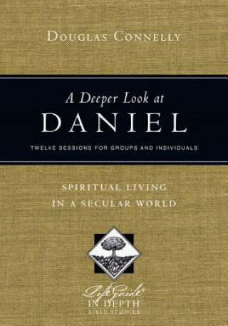 Carte Deeper Look at Daniel - Spiritual Living in a Secular World Dr Douglas Connelly