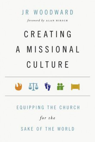 Kniha Creating a Missional Culture - Equipping the Church for the Sake of the World J R (University of Leeds) Woodward