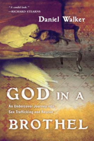 Carte God in a Brothel - An Undercover Journey into Sex Trafficking and Rescue Daniel Walker