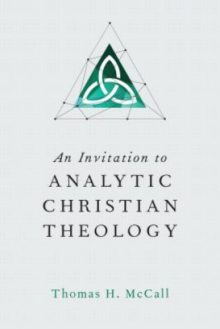 Книга Invitation to Analytic Christian Theology Associate Professor Thomas H (Trinity Evangelical Divinity School) McCall