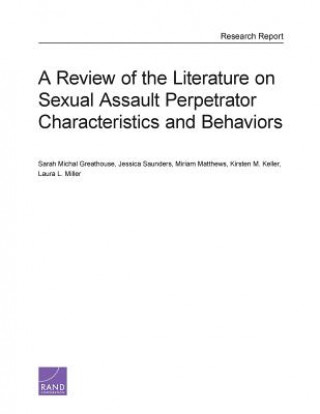 Carte Review of the Literature on Sexual Assault Perpetrator Characteristics and Behaviors Sarah Michal Greathouse
