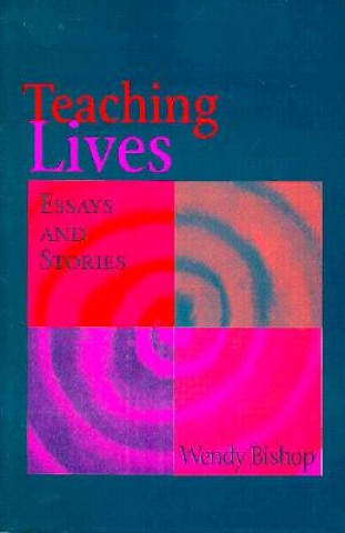 Knjiga Teaching Lives Wendy Bishop