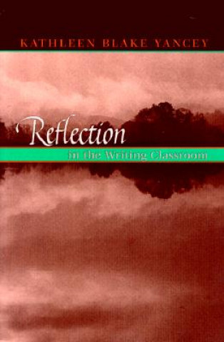 Carte Reflection In The Writing Classroom Kathleen Blake Yancey