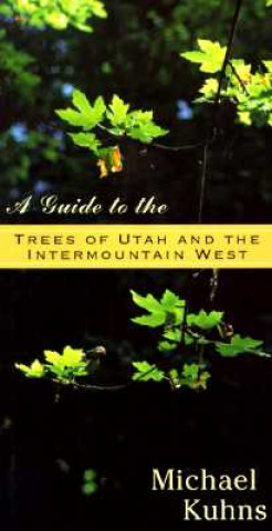 Könyv Guide to the Trees of Utah & the Intermountain West Michael Richard Kuhns