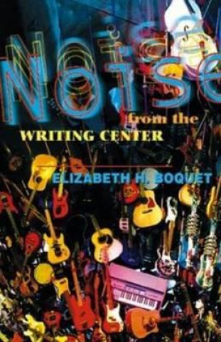 Книга Noise From The Writing Center Elizabeth H. Boquet