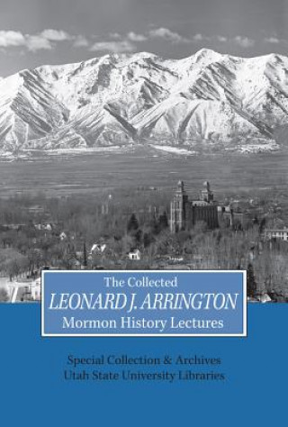 Könyv Collected Leonard J Arrington Mormon History Lectures Usu Special Collections Special