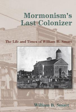 Kniha Mormonism's Last Colonizer William B. Smart