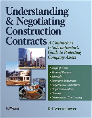 Книга Understanding and Negotiating Construction Contracts - A Contractor's and Subcontractor's Guide to Protecting Company Assets Kit Werremeyer