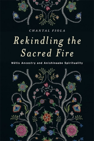 Buch Rekindling the Sacred Fire Chantal Fiola