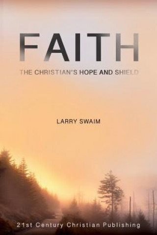 Kniha Faith - The Christian's Hope and Shield Larry Swaim