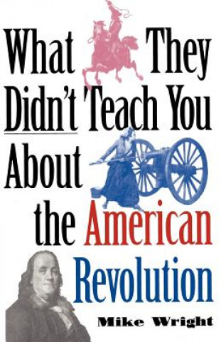 Kniha What They Didn't Teach You About the American Revolution Mike Wright