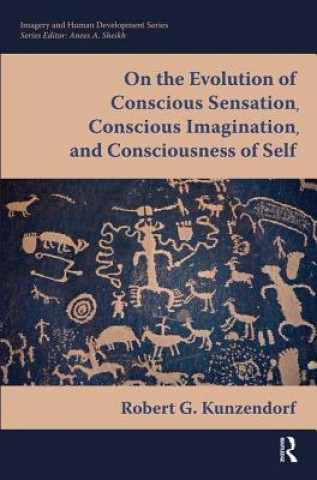 Kniha On the Evolution of Conscious Sensation, Conscious Imagination, and Consciousness of Self Robert G. Kunzendorf